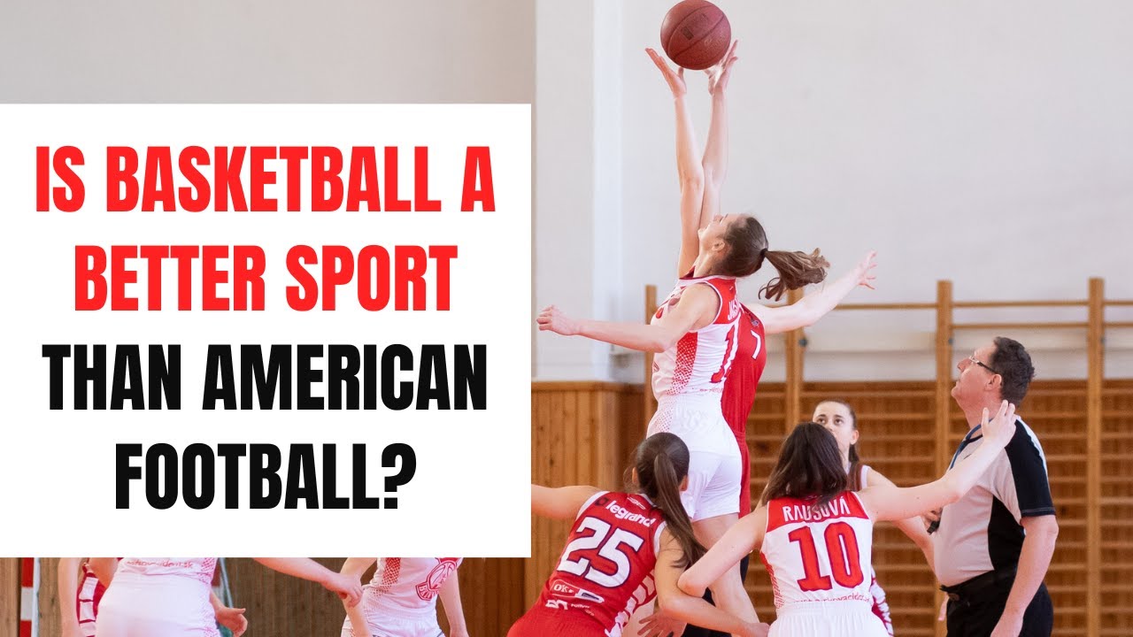 Why Basketball is Better Than Football: Key Reasons Explained