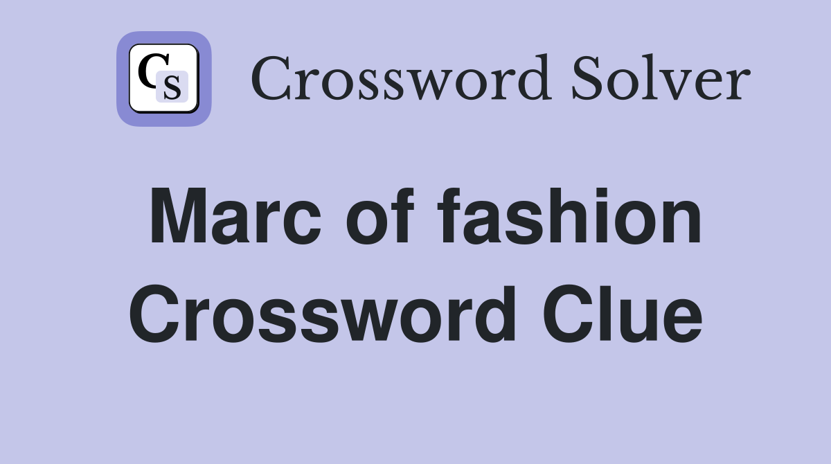 Solve the Marc of Fashion Crossword Puzzle: Tips and Answers