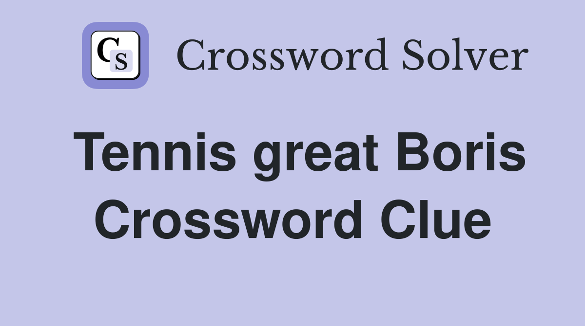 Solve the Tennis Great Boris Crossword Clue – Full List of Answers